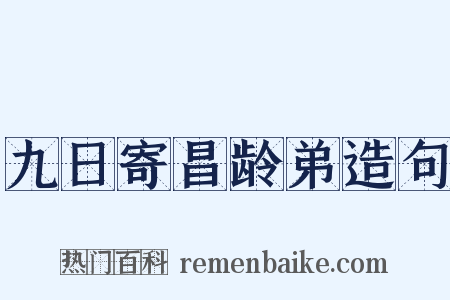 九日寄昌龄弟造句是什么意思的图片